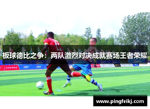 板球德比之争：两队激烈对决成就赛场王者荣耀